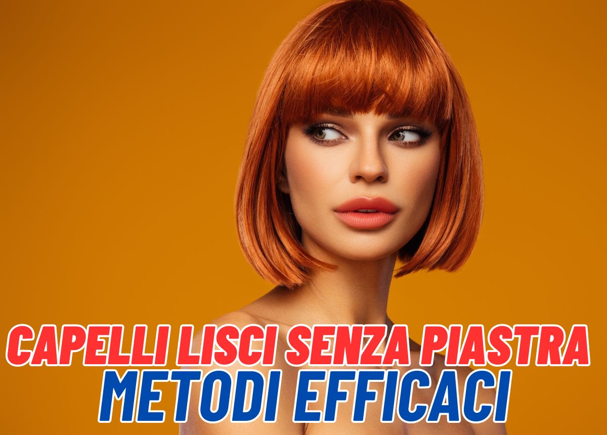 Capelli Lisci Senza Piastra: Tutti i Metodi Efficaci.